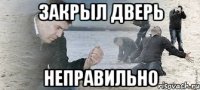 закрыл дверь неправильно