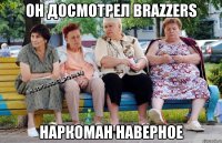 Он досмотрел Brazzers наркоман наверное