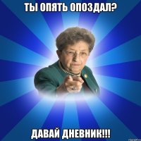 Ты опять опоздал? Давай дневник!!!