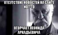 Отсутствие новостей на сайте NDT-TD огорчает Леонида аркадьевича