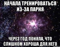 начала тренироваться из-за парня через год поняла, что слишком хороша для него