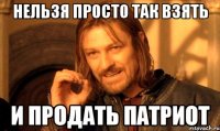 Нельзя просто так взять и продать патриот