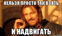 нельзя просто так взять и надвигать