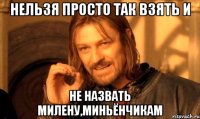 Нельзя просто так взять и Не назвать Милену,Миньёнчикам