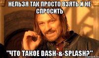 Нельзя так просто взять и не спросить "Что такое Dash-&-splash?"