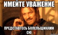 Имейте уважение Представтесь болельщиками СЮ