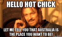 hello hot chick Let me tell you that Australia is the place you want to be!