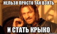 НЕЛЬЗЯ ПРОСТО ТАК ВЗЯТЬ И СТАТЬ КРЫКО