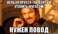 Нельзя Просто Так Взять и Утопить Фугасом Нужен Повод