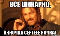 Все шикарно, Анночка Сергеевночка!