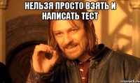 нельзя просто взять и написать тест 