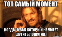 Тот самый момент когда чувак который не умеет шутить,пошутил)