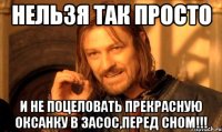 Нельзя так просто И не поцеловать Прекрасную Оксанку в засос,перед сном!!!