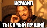 исмаил ты самый лучший