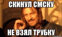 СКИНУЛ СМСКУ НЕ ВЗЯЛ ТРУБКУ
