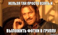 Нельзя так просто взять и выложить фотки в группу