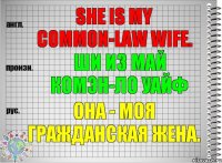She is my common-law wife. ши из май комэн-ло уайф Она - моя гражданская жена.