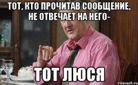 Тот, кто прочитав сообщение, не отвечает на него- Тот Люся