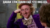 давай, спиздани ещё что нибудь 