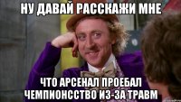 Ну давай расскажи мне Что Арсенал проебал чемпионсство из-за травм