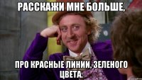 Расскажи мне больше, Про красные линии, зеленого цвета.