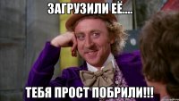 Загрузили её.... Тебя прост ПОБРИЛИ!!!