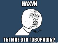 Нахуй Ты мне это говоришь?