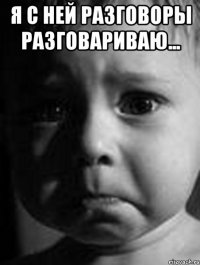 Я с ней разговоры разговариваю... 