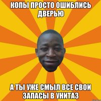Копы просто ошиблись дверью А ты уже смыл все свои запасы в унитаз
