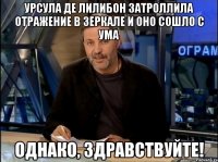 Урсула Де Лилибон затроллила отражение в зеркале и оно сошло с ума Однако, здравствуйте!