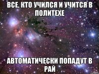 Все, кто учился и учится в Политехе Автоматически попадут в рай