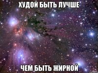 Худой быть лучше чем быть жирной