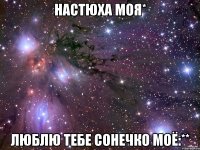 Настюха моя* люблю тебе сонечко моё:**