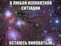 В любой непонятной ситуации Остаюсь виноватым