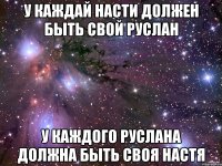 У каждай Насти должен быть свой Руслан У каждого Руслана должна быть своя Настя