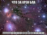 ЧТО ЗА ХРЕН БЛА FFFFFFFUUUUUUUCCCCCCCCKKKKKKK