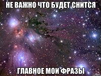 Не важно что будет снится Главное мои фразы