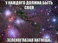 У каждого должна быть своя зеленоглазая Катюша*