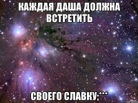 Каждая Даша должна встретить Своего Славку;***