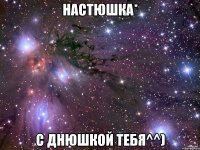 Настюшка* С Днюшкой тебя^^)