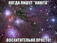 Когда пишут "Анюта" восхитительно просто!