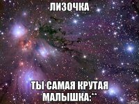 Лизочка Ты самая крутая малышка:**