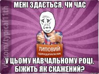 мені здається, чи час у цьому навчальному році, біжить як скажений?