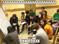 Хааааааааааааааааааааааааааааа они пЛОХи