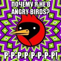 Почему я не в angry birds? р-р-р-р-р-р-р-р!