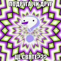 подруга чи друг це святе???