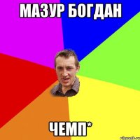 мазур бОГдаН чЕмП*