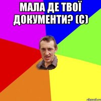 Мала де твої документи? (с) 