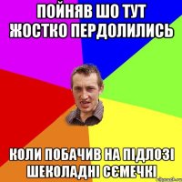 Пойняв шо тут жостко пердолились Коли побачив на підлозі шеколадні сємечкі