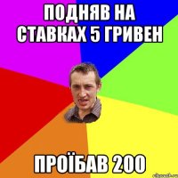 подняв на ставках 5 гривен проїбав 200